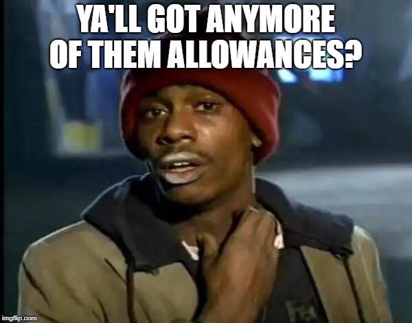 Y'all Got Any More Of That Meme | YA'LL GOT ANYMORE OF THEM ALLOWANCES? | image tagged in memes,y'all got any more of that | made w/ Imgflip meme maker