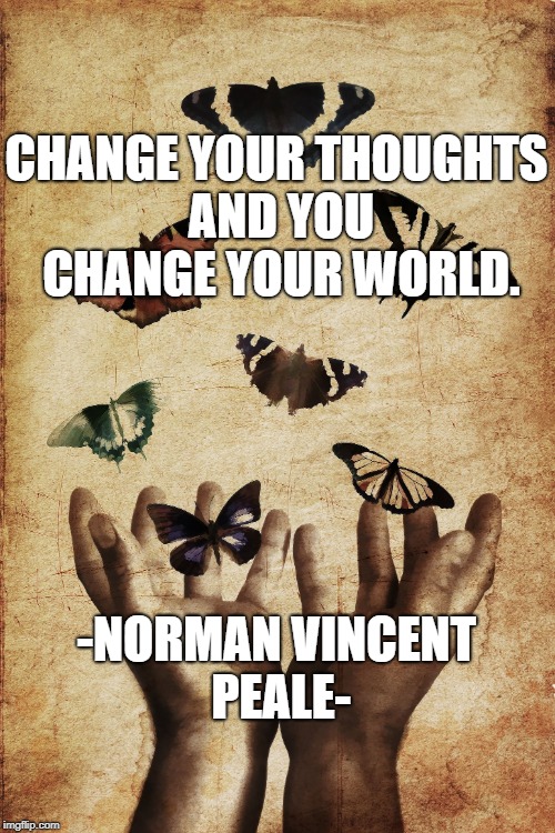 Change your World | CHANGE YOUR THOUGHTS AND YOU CHANGE YOUR WORLD. -NORMAN VINCENT PEALE- | image tagged in flight of the butterflies,change the world,inspirational quotes,enlightenment,success,meditation | made w/ Imgflip meme maker