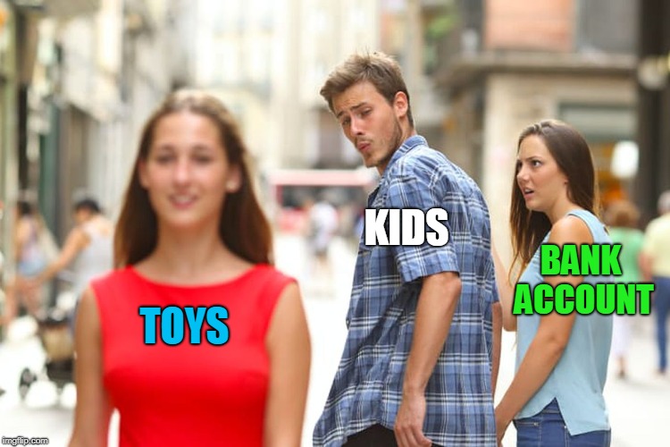 Distracted Boyfriend Meme | TOYS KIDS BANK ACCOUNT | image tagged in memes,distracted boyfriend | made w/ Imgflip meme maker
