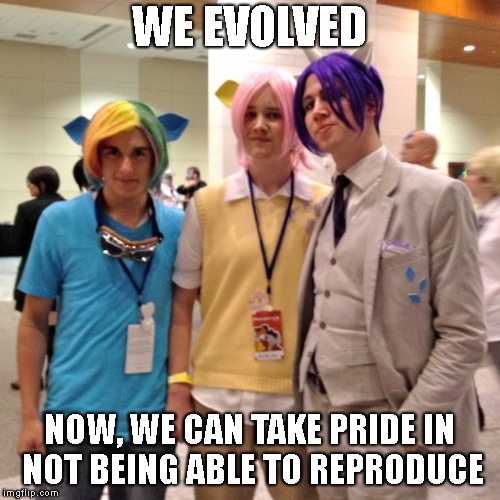 WE EVOLVED NOW, WE CAN TAKE PRIDE IN NOT BEING ABLE TO REPRODUCE | made w/ Imgflip meme maker