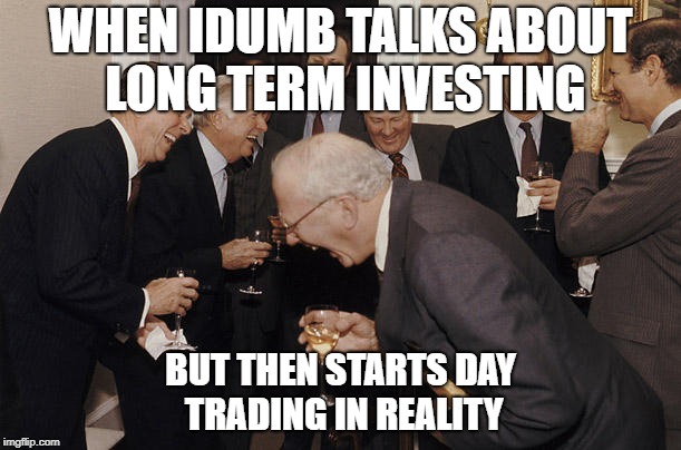 WHEN IDUMB TALKS ABOUT LONG TERM INVESTING; BUT THEN STARTS DAY TRADING IN REALITY | made w/ Imgflip meme maker