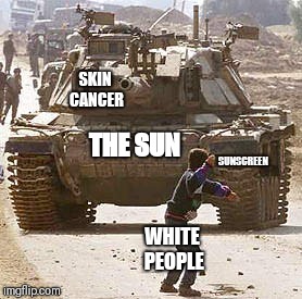 Protection for the complexion. | SKIN CANCER; THE SUN; SUNSCREEN; WHITE PEOPLE | image tagged in dank memes | made w/ Imgflip meme maker