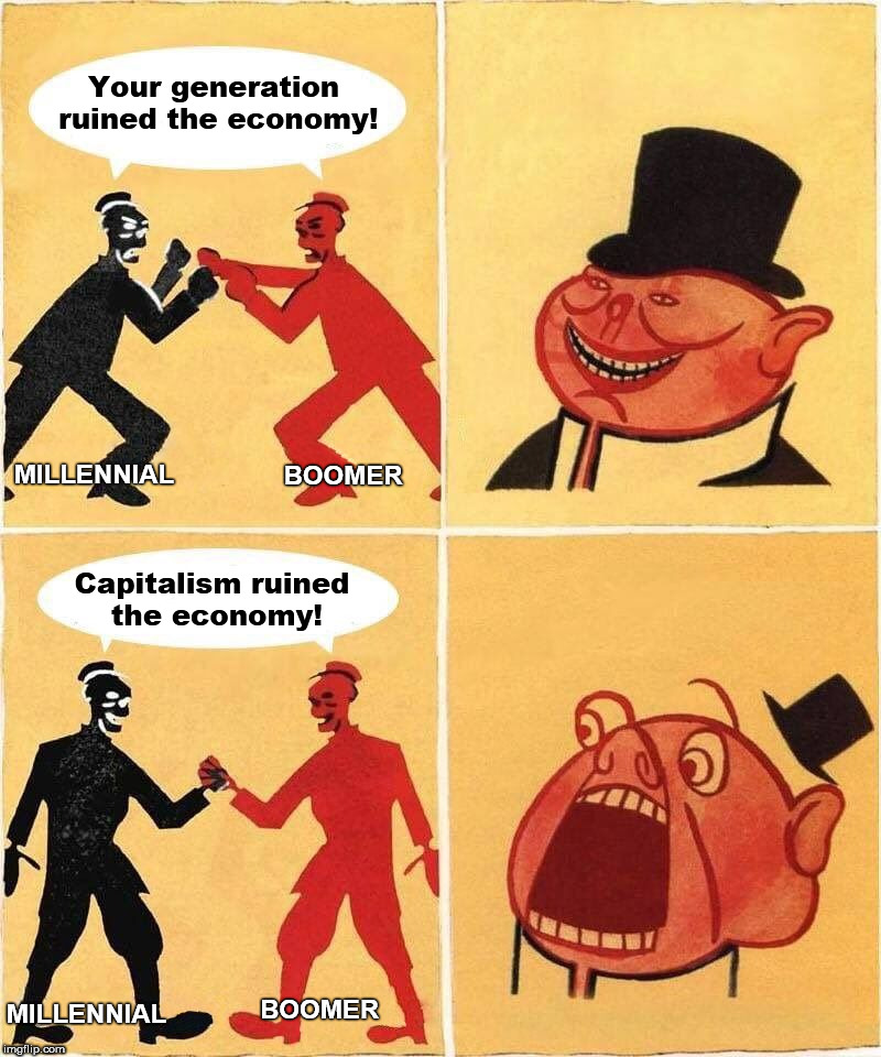 Capitalist Porky Reacting to Solidarity | Your generation ruined the economy! BOOMER; MILLENNIAL; Capitalism ruined the economy! BOOMER; MILLENNIAL | image tagged in capitalist porky reacting to solidarity | made w/ Imgflip meme maker