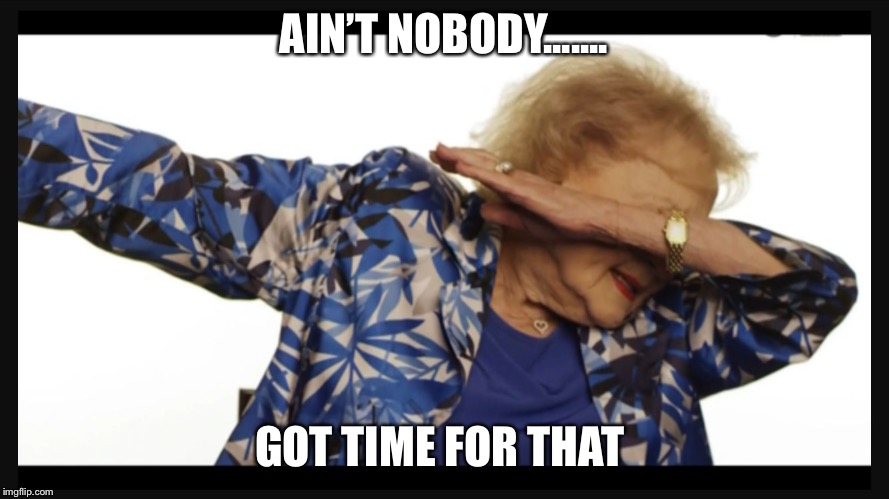 Betty white dab | AIN’T NOBODY....... GOT TIME FOR THAT | image tagged in betty white dab | made w/ Imgflip meme maker