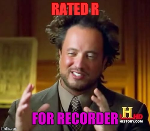 Ancient Aliens Meme | RATED R FOR RECORDER | image tagged in memes,ancient aliens | made w/ Imgflip meme maker