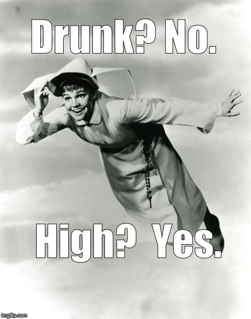 The Flying Nun | Drunk? No. High?  Yes. | image tagged in the flying nun | made w/ Imgflip meme maker