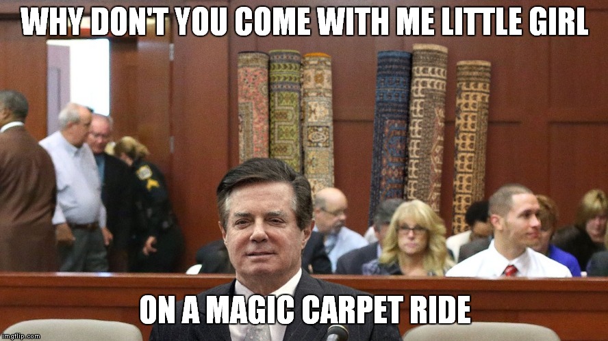Hugs Not Rugs | WHY DON'T YOU COME WITH ME LITTLE GIRL; ON A MAGIC CARPET RIDE | image tagged in paul manafort | made w/ Imgflip meme maker