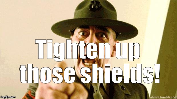 Drill Instructor | Tighten up those shields! | image tagged in drill instructor | made w/ Imgflip meme maker