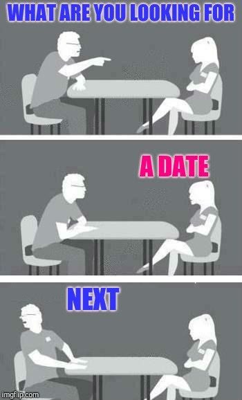 Speed Dating | WHAT ARE YOU LOOKING FOR; A DATE; NEXT | image tagged in speed dating | made w/ Imgflip meme maker