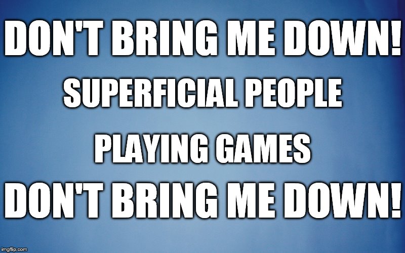 No, No, No...You Can't Have Control | DON'T BRING ME DOWN! SUPERFICIAL PEOPLE; PLAYING GAMES; DON'T BRING ME DOWN! | image tagged in memes,no,control,playing,games,don't bring me down | made w/ Imgflip meme maker