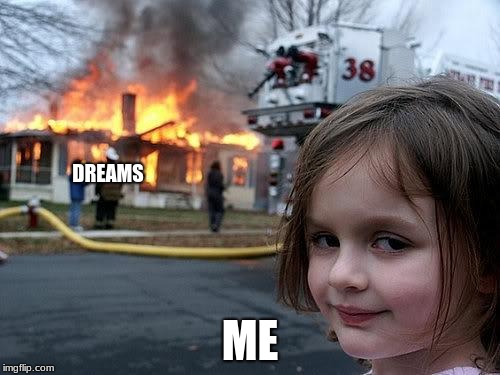 fire girl | DREAMS; ME | image tagged in fire girl | made w/ Imgflip meme maker