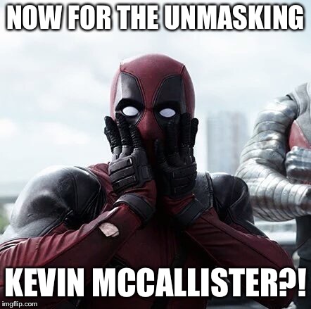 Deadpool Surprised Meme | NOW FOR THE UNMASKING; KEVIN MCCALLISTER?! | image tagged in memes,deadpool surprised | made w/ Imgflip meme maker