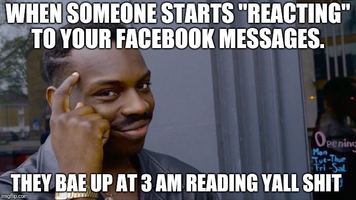 Roll Safe Think About It Meme | WHEN SOMEONE STARTS "REACTING" TO YOUR FACEBOOK MESSAGES. THEY BAE UP AT 3 AM READING YALL SHIT | image tagged in memes,roll safe think about it | made w/ Imgflip meme maker