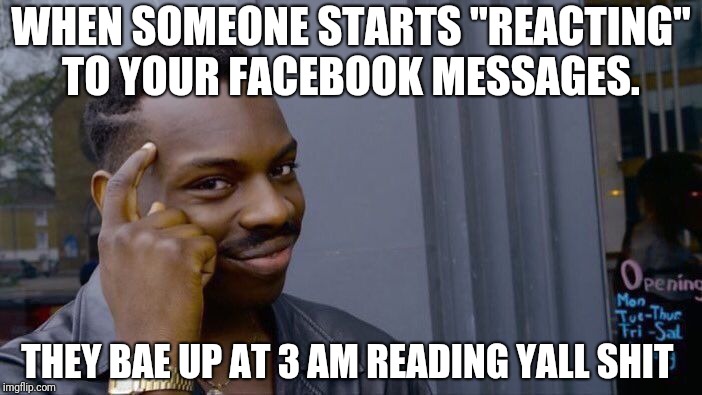 Roll Safe Think About It | WHEN SOMEONE STARTS "REACTING" TO YOUR FACEBOOK MESSAGES. THEY BAE UP AT 3 AM READING YALL SHIT | image tagged in memes,roll safe think about it | made w/ Imgflip meme maker