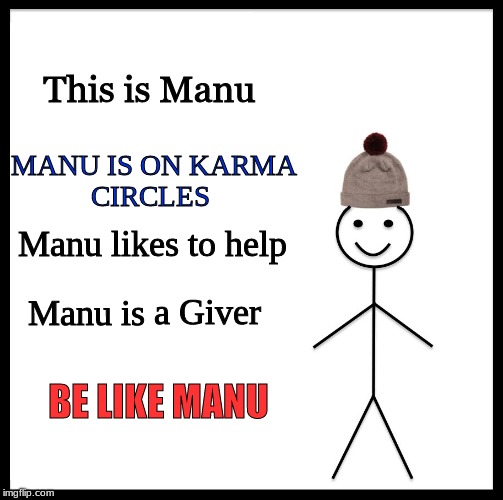 Be Like Bill Meme | This is Manu; MANU IS ON KARMA CIRCLES; Manu likes to help; Manu is a Giver; BE LIKE MANU | image tagged in memes,be like bill | made w/ Imgflip meme maker