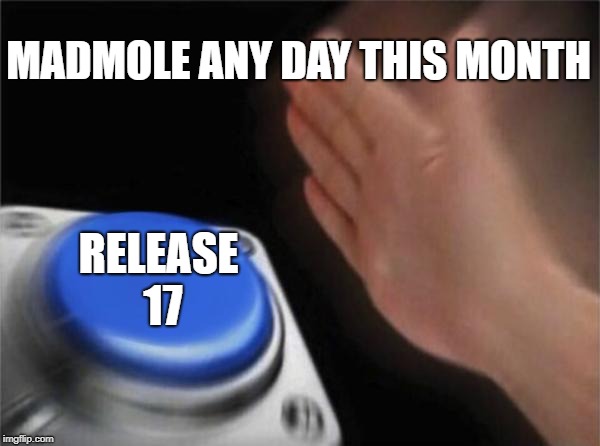 Blank Nut Button Meme | MADMOLE ANY DAY THIS MONTH; RELEASE 17 | image tagged in memes,blank nut button | made w/ Imgflip meme maker