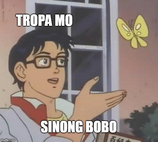 Is This A Pigeon | TROPA MO; SINONG BOBO | image tagged in memes,is this a pigeon | made w/ Imgflip meme maker