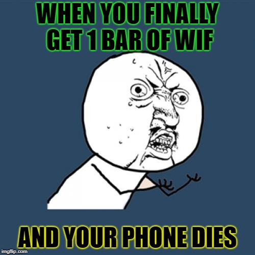 Y U No Meme | WHEN YOU FINALLY GET 1 BAR OF WIF; AND YOUR PHONE DIES | image tagged in memes,y u no | made w/ Imgflip meme maker