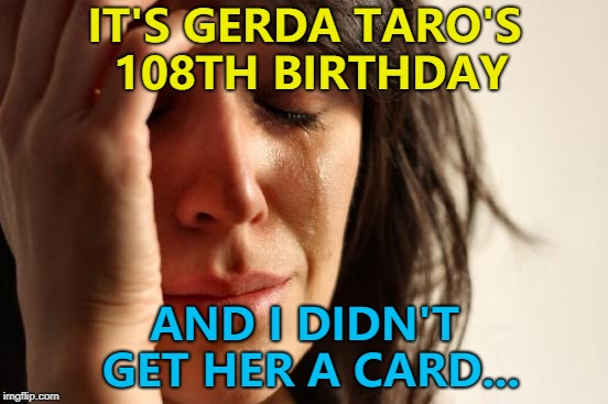 Taro(t)... Card... It's today's Google doodle - it may be different where you are :) | IT'S GERDA TARO'S 108TH BIRTHDAY; AND I DIDN'T GET HER A CARD... | image tagged in memes,first world problems,google doodle,birthday,tarot cards | made w/ Imgflip meme maker