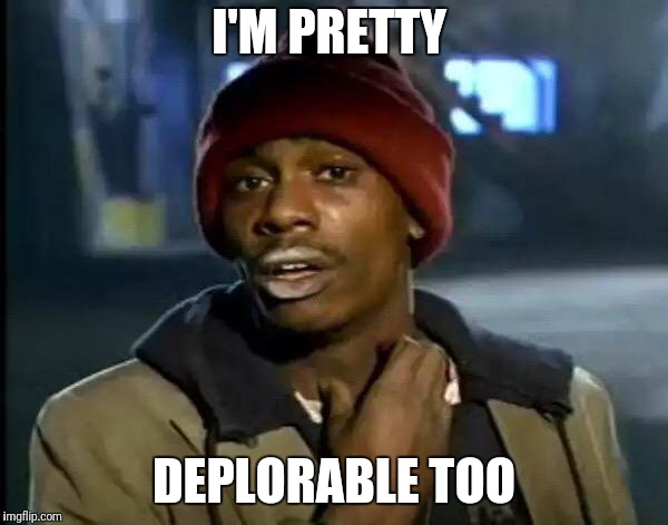 Y'all Got Any More Of That Meme | I'M PRETTY DEPLORABLE TOO | image tagged in memes,y'all got any more of that | made w/ Imgflip meme maker