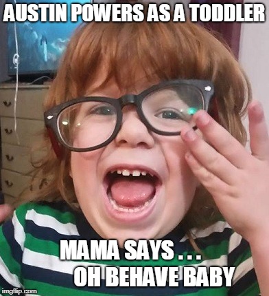baby Austin | AUSTIN POWERS AS A TODDLER; MAMA SAYS . . .          
OH BEHAVE BABY | image tagged in max | made w/ Imgflip meme maker
