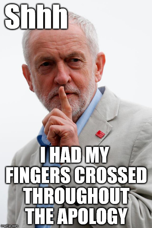 Corbyn - fingers crossed | Shhh; I HAD MY FINGERS CROSSED THROUGHOUT THE APOLOGY | image tagged in corbyn eww,party of haters,communist socialist,anti-semite and a racist,margaret hodge ian austin,momentum students | made w/ Imgflip meme maker