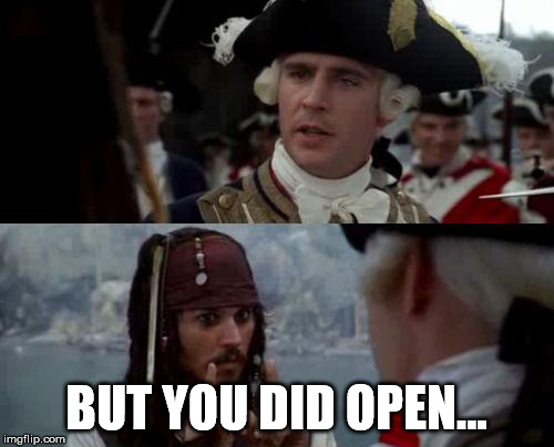 Jack Sparrow you have heard of me | BUT YOU DID OPEN... | image tagged in jack sparrow you have heard of me | made w/ Imgflip meme maker