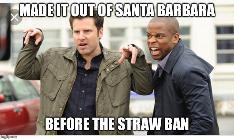MADE IT OUT OF SANTA BARBARA; BEFORE THE STRAW BAN | image tagged in psych | made w/ Imgflip meme maker