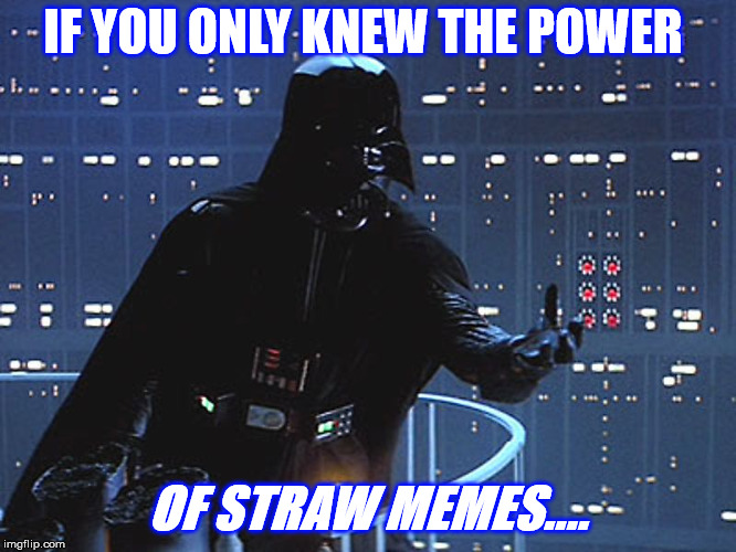 Darth Vader - Come to the Dark Side | IF YOU ONLY KNEW THE POWER OF STRAW MEMES.... | image tagged in darth vader - come to the dark side | made w/ Imgflip meme maker