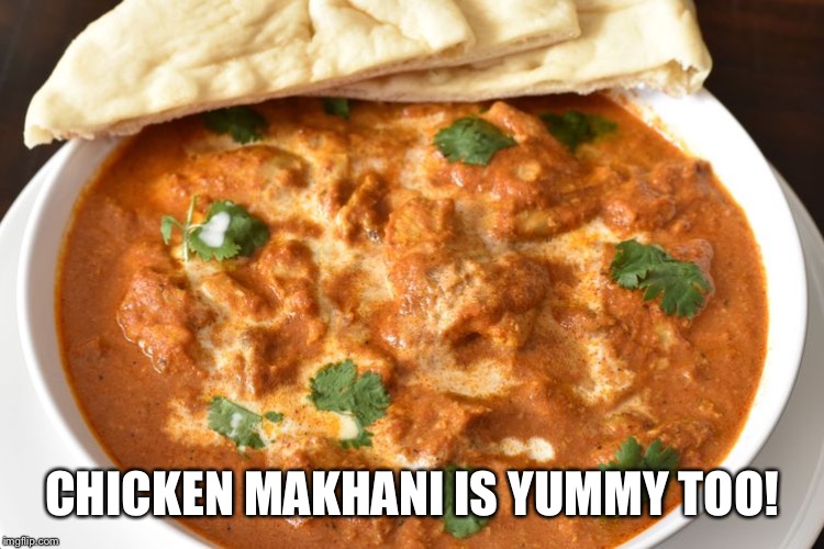 CHICKEN MAKHANI IS YUMMY TOO! | made w/ Imgflip meme maker