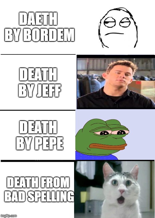 Expanding Brain Meme | DAETH BY BORDEM; DEATH BY JEFF; DEATH BY PEPE; DEATH FROM BAD SPELLING | image tagged in memes,expanding brain | made w/ Imgflip meme maker
