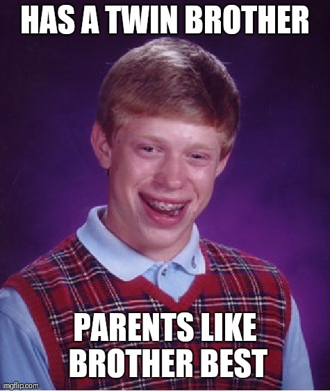 Bad Luck Brian Meme | HAS A TWIN BROTHER; PARENTS LIKE BROTHER BEST | image tagged in memes,bad luck brian | made w/ Imgflip meme maker