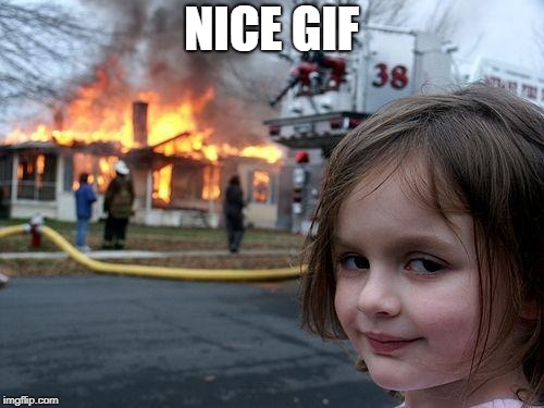 Disaster Girl Meme | NICE GIF | image tagged in memes,disaster girl | made w/ Imgflip meme maker