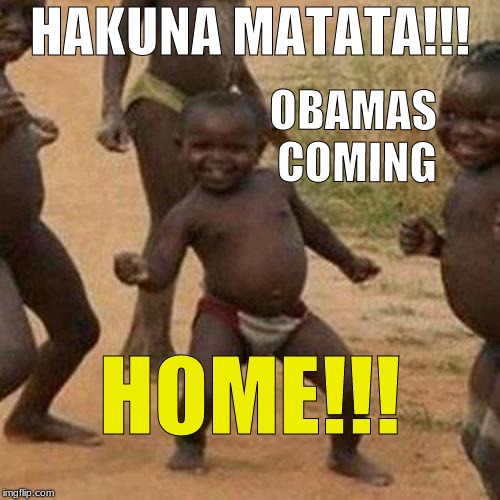 Third World Success Kid |  HAKUNA MATATA!!! OBAMAS COMING; HOME!!! | image tagged in obama,africa | made w/ Imgflip meme maker