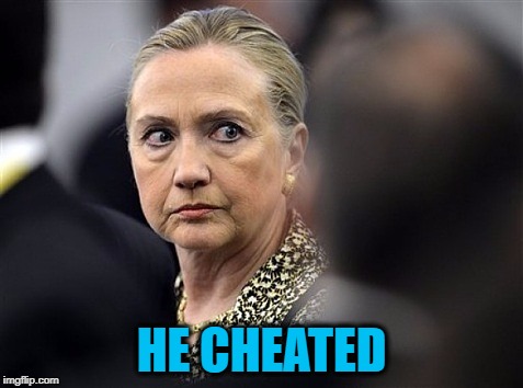 upset hillary | HE CHEATED | image tagged in upset hillary | made w/ Imgflip meme maker