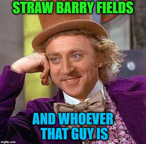 Creepy Condescending Wonka Meme | STRAW BARRY FIELDS AND WHOEVER THAT GUY IS | image tagged in memes,creepy condescending wonka | made w/ Imgflip meme maker