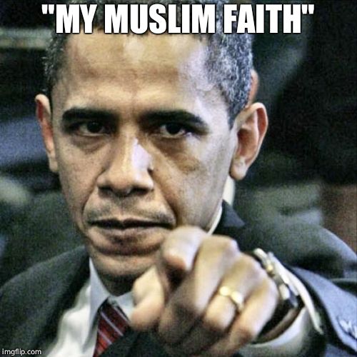 Pissed Off Obama Meme | "MY MUSLIM FAITH" | image tagged in memes,pissed off obama | made w/ Imgflip meme maker