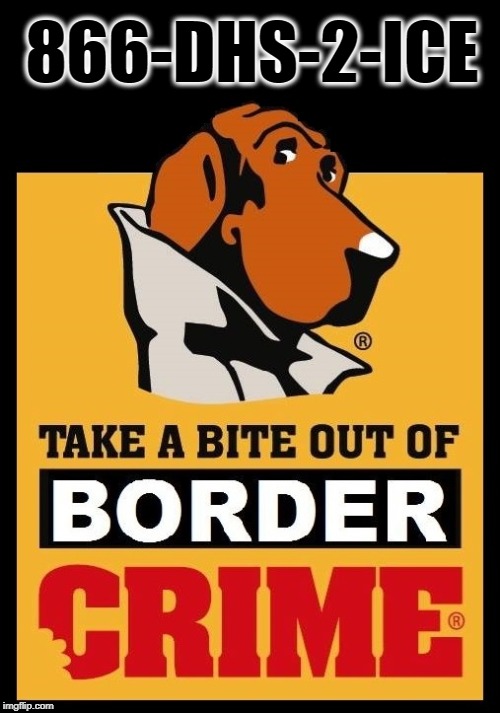 866-DHS-2-ICE | image tagged in border crime dog,illegal immigration,build the wall,deport,trump 2020,maga | made w/ Imgflip meme maker