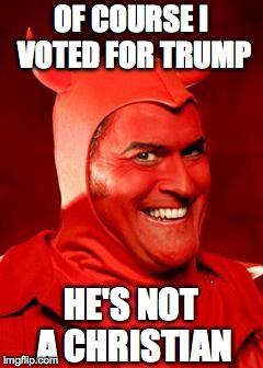 Devil Bruce | OF COURSE I VOTED FOR TRUMP HE'S NOT A CHRISTIAN | image tagged in devil bruce | made w/ Imgflip meme maker