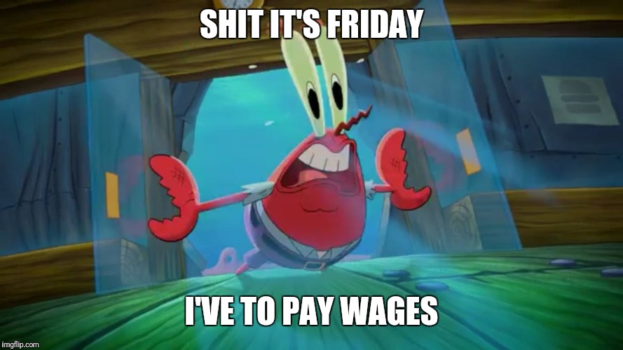 Mr crabs door push | SHIT IT'S FRIDAY; I'VE TO PAY WAGES | image tagged in mr crabs door push | made w/ Imgflip meme maker