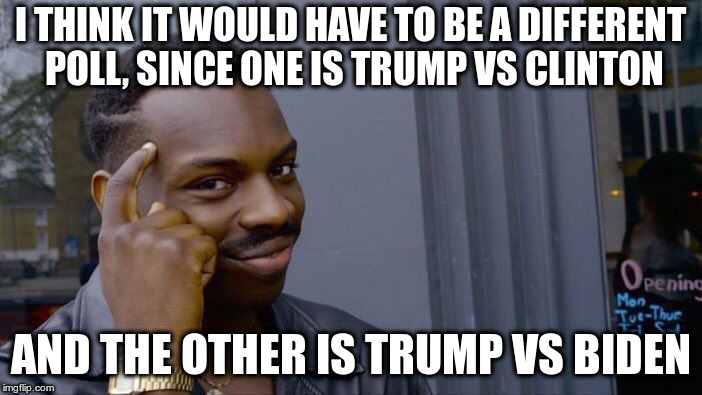 Roll Safe Think About It Meme | I THINK IT WOULD HAVE TO BE A DIFFERENT POLL, SINCE ONE IS TRUMP VS CLINTON AND THE OTHER IS TRUMP VS BIDEN | image tagged in memes,roll safe think about it | made w/ Imgflip meme maker
