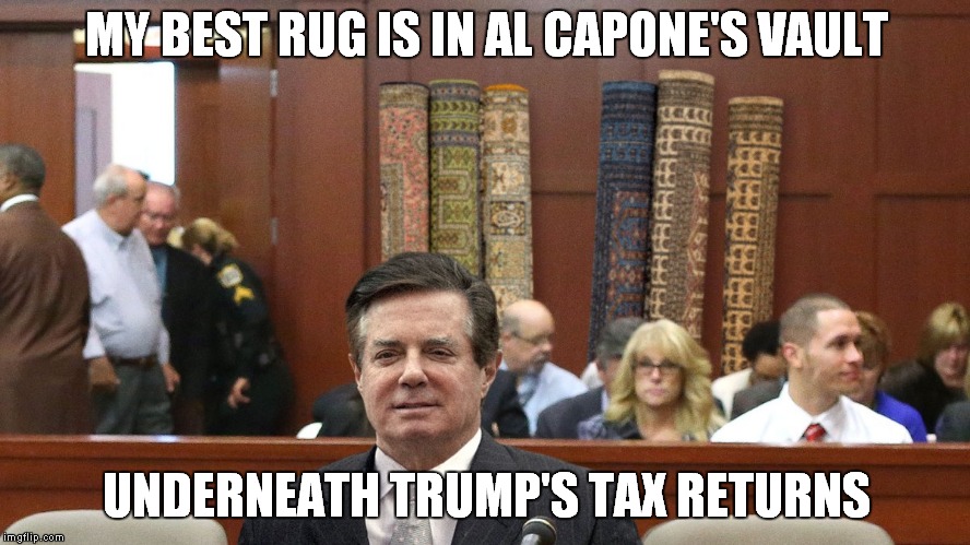 Where's Geraldo When You Need Him? | MY BEST RUG IS IN AL CAPONE'S VAULT; UNDERNEATH TRUMP'S TAX RETURNS | image tagged in paul manafort,al capone,donald trump | made w/ Imgflip meme maker