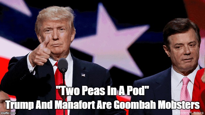 "Two Peas In A Pod" Trump And Manafort Are Goombah Mobsters | made w/ Imgflip meme maker