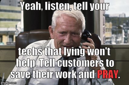 Tracy | Yeah, listen, tell your techs that lying won't help. Tell customers to save their work and PRAY. PRAY | image tagged in tracy | made w/ Imgflip meme maker