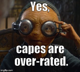 Yes, capes are over-rated. | made w/ Imgflip meme maker