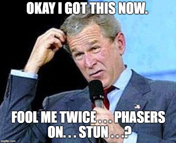 OKAY I GOT THIS NOW. FOOL ME TWICE . . . PHASERS ON. . . STUN . . .? | made w/ Imgflip meme maker
