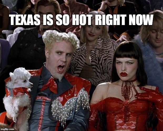 Mugatu So Hot Right Now | TEXAS IS SO HOT RIGHT NOW | image tagged in memes,mugatu so hot right now | made w/ Imgflip meme maker