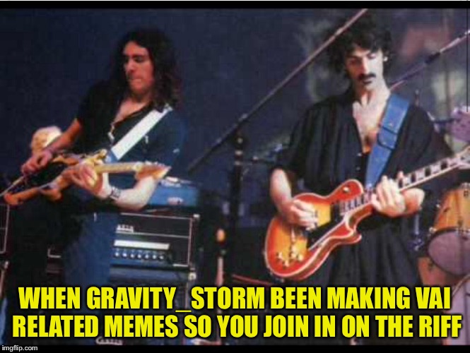 Who you jivin with that cosmik debris | WHEN GRAVITY_STORM BEEN MAKING VAI RELATED MEMES SO YOU JOIN IN ON THE RIFF | image tagged in music,memes | made w/ Imgflip meme maker