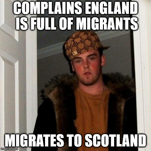 Scumbag Steve Meme | COMPLAINS ENGLAND IS FULL OF MIGRANTS; MIGRATES TO SCOTLAND | image tagged in memes,scumbag steve | made w/ Imgflip meme maker