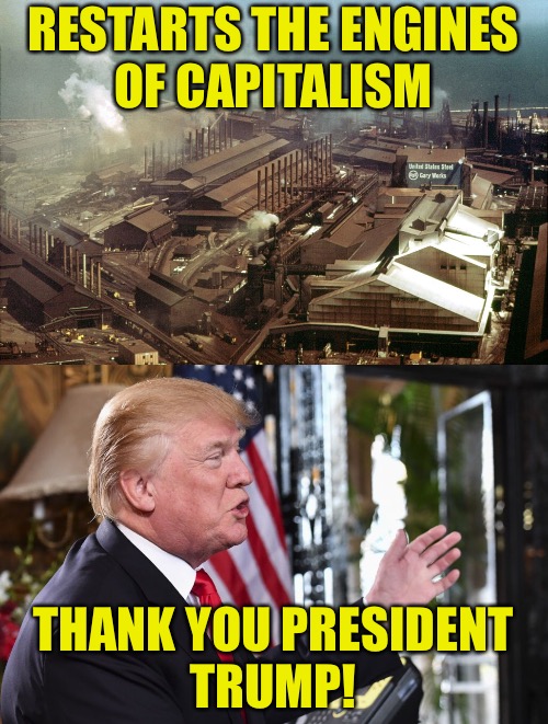 The Engines Of Capitalism  | RESTARTS THE ENGINES OF CAPITALISM; THANK YOU PRESIDENT TRUMP! | image tagged in capitalism,president trump,americans,proud,strong,faith | made w/ Imgflip meme maker